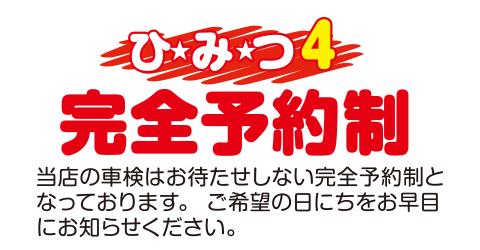 [（ひみつ4）完全予約制]当店の車検はお待たせしない完全予約制となっております。ご希望の日にちをお早めにおせいらせください。